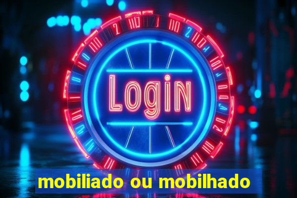 mobiliado ou mobilhado